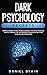 Dark Psychology Secrets: How to Handle a Toxic Person Learning The Art of Reading People Through The Techniques of Manipulation, Mind Control and Persuasion