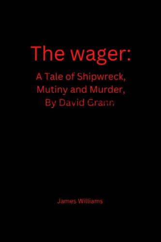 The wager: A Tale of Shipwreck, Mutiny and Murder