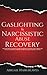 Gaslighting & Narcissistic Abuse Recovery: Recover From A Narcissists Dark Psychology & Manipulation, Understand The Link To Empaths & Prevent Future Toxic Relationships & Trauma