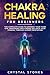 Chakra Healing for Beginners: The Complete Guide to Opening Your Third Eye, Awakening and Finding Balance Your Chakra, through Guided Meditation (Energy Healing)