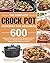 The Complete Crock Pot Cookbook for Beginners: 600 Easy and Delicious Crock Pot Recipes for Smart People on a Budget (Crock Pot Recipes for Beginners and Advanced Users)
