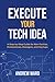Execute Your Tech Idea: A Step by Step Guide for Non-Techies, Professionals, Managers, and Startups (How To Find, Implement, and Launch your Technology Idea)