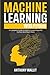 Machine Learning with Python: The Definitive Guide to Mastering Machine Learning in Python and a Problem-Guide Solver to Creating Real-World Intelligent Systems