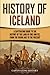 History of Iceland: A Captivating Guide to the History of the Land of Fire and Ice, from the Viking Age to the Present (Scandinavian History)