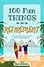 100 Fun Things to do in Retirement: Discover 100 Great Ways to Prevent Boredom, Spend Your Time and Keep Busy with Fun and Joy After Retirement