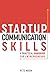 STARTUP COMMUNICATION SKILLS: A Practical Handbook for Entrepreneurs: How to Talk Like a Leader, Excel in Team Management, and Be a Great Boss (Startup Series)