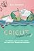 Cricut Jump-start Guide: The Essential Guide To Getting Started With Your Cricut Machine And Mastering It