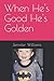 When He's Good He's Golden