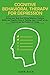 Cognitive Behavioral Therapy for Depression: Retrain your Brain from Wrong Behaviors, Irrational Beliefs and Negative Ways of Thinking. Open Yourself to Life, Happiness and the Freedom of Change