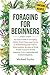 Foraging for Beginners: An Easy Guide to Foraging Edible Wild Plants and Herbs to Identifying and Collect, With Healthy Recipes of Wild Foods Found in ... America, U.S.A, Australia and United Kingdom