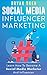 Social Media Influencer Marketing: Learn Step-By-Step How To Find The Right Influencer For Your Niche, How To Build Your Personal Brand And Grow Your Business
