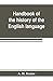 Handbook of the history of the English language, for the use of teacher and student