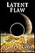 Latent Flaw: Xenophobia Series - Book 2