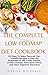 The Complete Low-Fodmap Diet Cookbook: 100 Easy To Make Flavored, Gut-Friendly Recipes to Ease the Symptoms of IBS, Celiac Disease, Crohn's Disease, Ulcerative Colitis, and Other Digestive Disorders