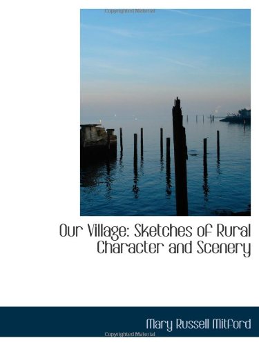 Our Village: Sketches of Rural Character and Scenery