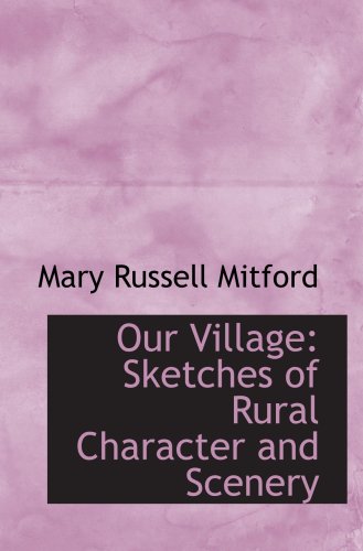 Our Village: Sketches of Rural Character and Scenery