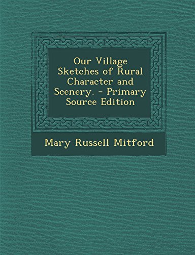 Our Village Sketches of Rural Character and Scenery. - Primary Source Edition