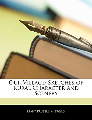 Our Village: Sketches of Rural Character and Scenery