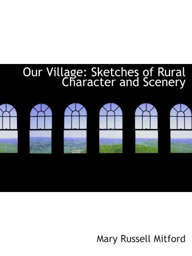 Our Village: Sketches of Rural Character and Scenery