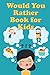 Would You Rather Book For Kids: Tons of Hilarious, Silly & Challenging Would You Rather Questions and Scenarios for Boys & Girls Ages 6-12 (Would You Rather Books for Kids)