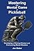 Mastering the Mental Game of Pickleball: Developing a Winning Mindset and Overcoming Mental Mistakes