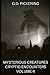 Mysterious Creatures: Cryptid Encounters Volume 4: First hand encounters with cryptids such as Bigfoot, Dogman, Mothman, plus Aliens, UFO's & Ghost's
