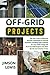 Off-Grid Projects: Tips and Tricks of Effective Survival Techniques to Survive Anywhere, Building Solar Systems for Your Daily Living and Do-It-Yourself Projects Like Rain Barrels and Chicken Coops