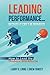 Leading Performance… Because It Can’t Be Managed: How to Lead the Modern Workforce