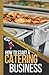How to Start a Catering Business: A Quick Start Beginners Guide to Expanding Your Reach and Catering for Your Customers (How To Start It)
