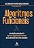 Algoritmos Funcionais - Introducao Minimalista a Logica de Programacao Funcional Pura Aplicada a Teoria dos Conjuntos (Em Portugues do Brasil)