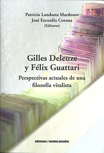 Gilles Deleuze y Felix Guattari: Perspectivas actuales de una filosofia vitalista (Spanish Edition)