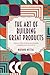 The art of building great products: Combine your intuition with the best proven methodologies to build digital products everyone will love