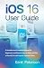 iOS 16 User Guide: A Detail...
