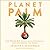 Planet Palm: How Palm Oil Ended Up in Everything - and Endangered the World