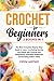 CROCHET FOR BEGINNERS - 2 BOOKS IN 1: The Most Complete Step-by-Step Guide to Learn Crocheting Quickly and Easily with Pictures and Illustrations, Including Amigurumi and Amazing Pattern Ideas
