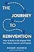 The Journey To Reinvention: How To Build A Life Aligned With Your Values, Passion, and Purpose