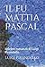 Il fu Mattia Pascal: celebre romanzo di Luigi Pirandello (Italian Edition)