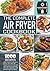 THE COMPLETE AIR FRYER COOKBOOK: Over 1000 Affordable, Quick, and Easy Air Fryer Recipes with Tips and Tricks for Frying, Grilling, Roasting and Baking your Favorite Everyday Meals