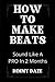 How To Make Beats: Sound Like A PRO In 2 Months (Beat Making Made Easy)