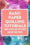 Basic Paper Quilling Tutorials: Simple Quilling Patterns and Instructions