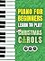 Piano for Beginners - Learn to Play Christmas Carols: The Ultimate Beginner Piano Songbook for Kids with Lessons on Reading Notes and 32 Beloved ... Songbook for Kids with Lessons on Reading
