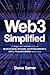 Web3 Simplified: a beginners introduction to Blockchain, Bitcoin, Cryptocurrency, NFT's, The Metaverse and more