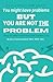 You might have problems, but YOU ARE NOT THE PROBLEM!: It's all in how you think about it...how to SEEK SOLUTIONS and CHOOSE LIFE.