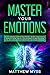 Master Your Emotions: A Life-changing Guide to Find Your Self-worth. Learn How to Stop Self-doubt, and Set Positive Mindset to Empower Your Life, ... Find Genuine Happiness (Emotions Management)