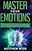 Master Your Emotions: A Life-changing Guide to Find Your Self-worth. Learn How to Stop Self-doubt and Set Positive Mindset to Empower Your Life Build Healthy Relationships and Find Genuine Happiness