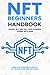 NFT Beginners Handbook: Create, Buy and Sell Non-Fungible Tokens with Ease ; Guide for Investing in Crypto Art, Blockchains, and Metaverse
