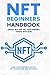 NFT Beginners Handbook: Create, Buy and Sell Non-Fungible Tokens with Ease ; Guide for Investing in Crypto Art, Blockchains, and Metaverse