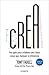 Crea. Una guía poco ortodoxa para hacer cosas que marquen la diferencia / Build: An Unorthodox Guide to Making Things Worth Making (Spanish Edition)