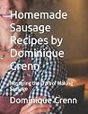Homemade Sausage Recipes by Dominique Crenn: Mastering the Craft of Making Sausage