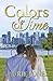 Colors of Time: Time Travel Romance - Finding love more than once in a lifetime.